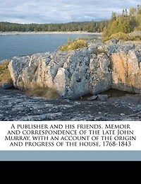 A Publisher and his Friends. Memoir Correspondence of the Late John Murray, With an Account Origin Progress House, 1768-1843 Volume 02