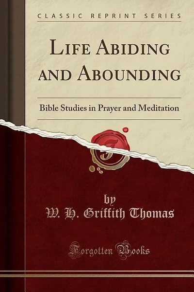 Life Abiding and Abounding: Bible Studies in Prayer and Meditation (Classic Reprint)