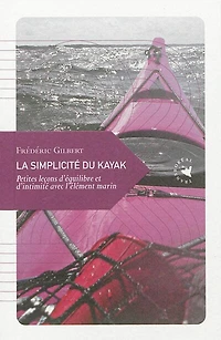 La simplicité du kayak: petites leçons d'équilibre et d'intimité avec l'élément marin