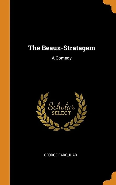 The Beaux-Stratagem: A Comedy