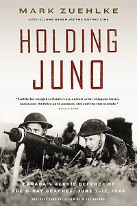 Holding Juno: Canada's Heroic Defence of the D-Day Beaches: June 7-12, 1944
