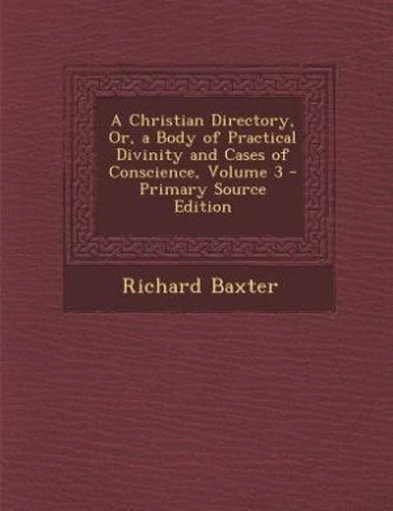 A Christian Directory, Or, a Body of Practical Divinity and Cases of Conscience