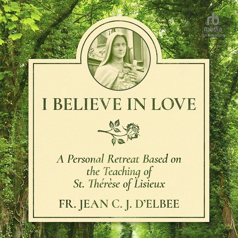 I Believe Love: A Personal Retreat Based on the Teaching of St. Thérèse Lisieux