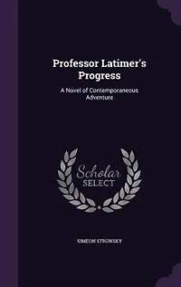 Professor Latimer's Progress: A Novel of Contemporaneous Adventure