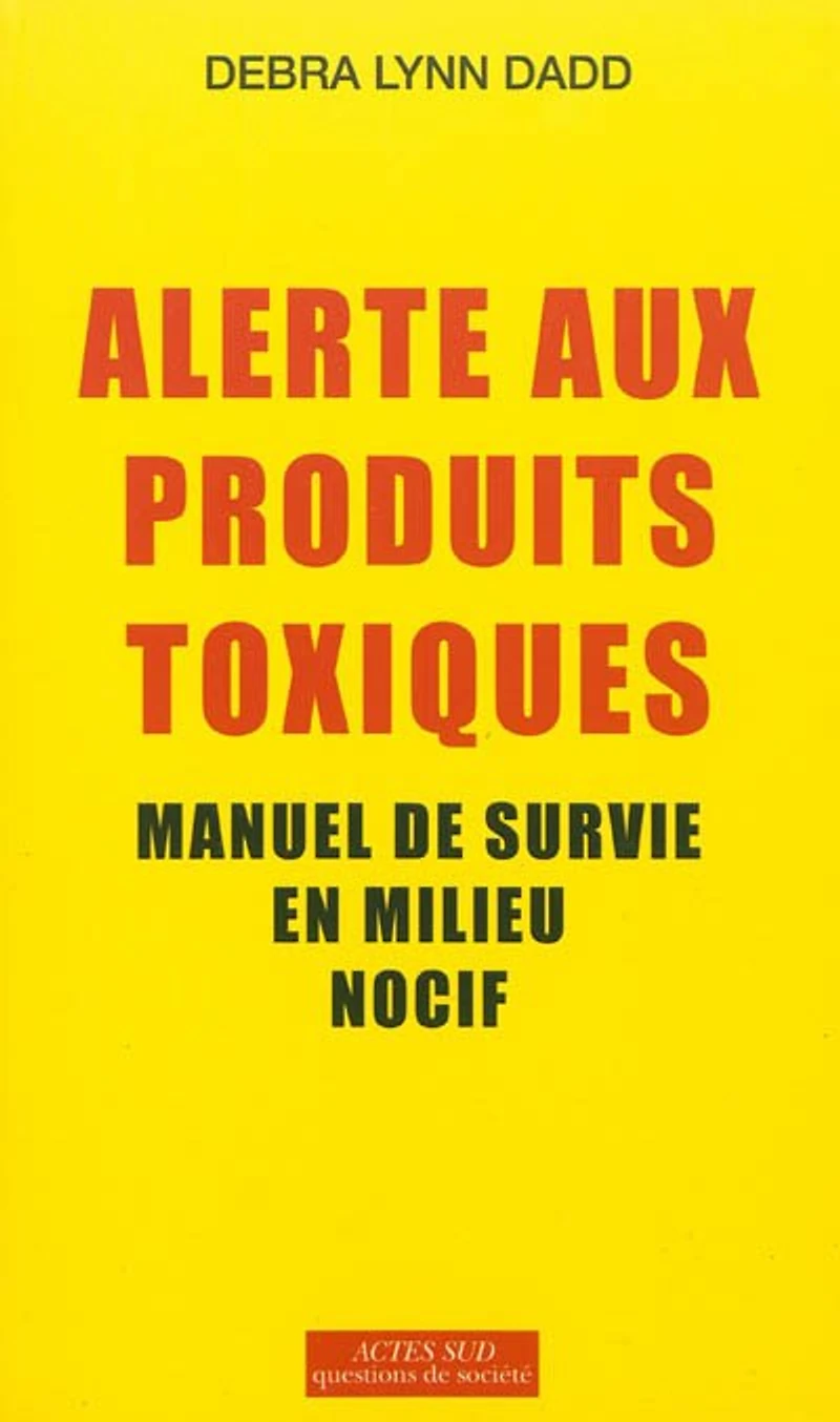 Alerte aux produits toxiques : manuel de survie en milieu nocif: nocif