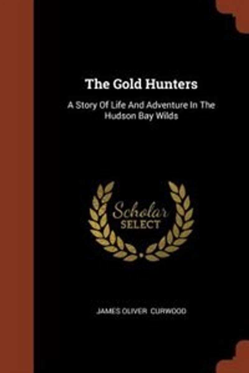 The Gold Hunters: A Story Of Life And Adventure Hudson Bay Wilds