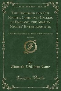The Thousand and One Nights, Commonly Called, in England, the Arabian Nights' Entertainments, Vol. 2 of 3: A New Translation From the Arabic, With Copious Notes (Classic Reprint)