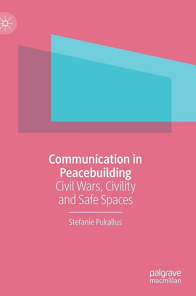 Communication Peacebuilding: Civil Wars, Civility And Safe Spaces