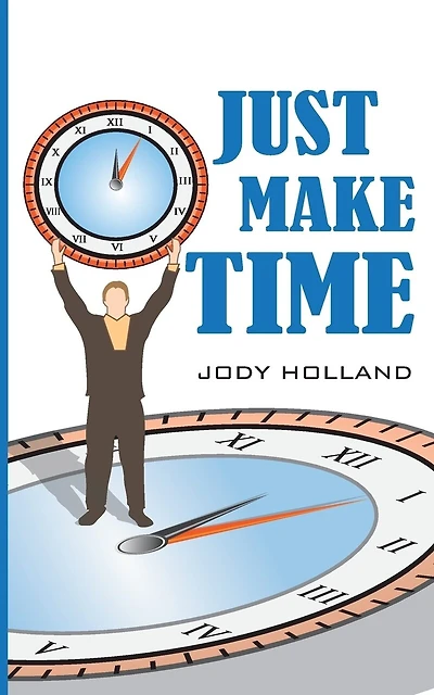 Just Make Time: Living the Priorities of Life and Success