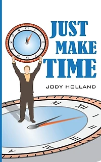 Just Make Time: Living the Priorities of Life and Success