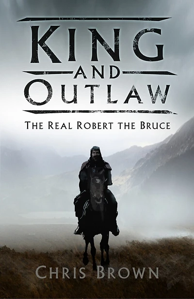 King and Outlaw: the Real Robert Bruce