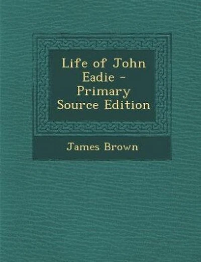 Life of John Eadie - Primary Source Edition