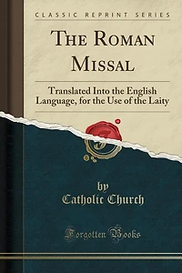 the Roman Missal: Translated Into English Language for Use of Laity (Classic Reprint)