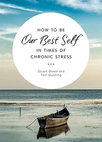 How to Be Our Best Self in Times of Chronic Stress
