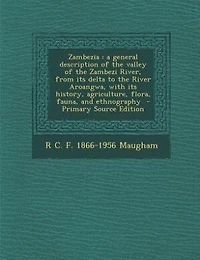 Zambezia: a general description of the valley of the Zambezi River, from its delta to the River Aroangwa, wit
