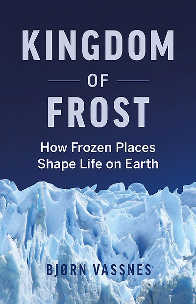 Kingdom Of Frost: How The Cryosphere Shapes Life On Earth