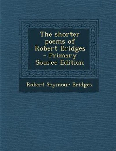 The shorter poems of Robert Bridges  - Primary Source Edition