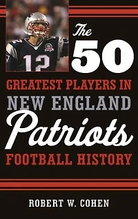 The 50 Greatest Players New England Patriots History