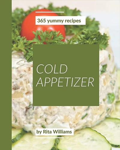 365 Yummy Cold Appetizer Recipes: Enjoy Everyday With Yummy Cold Appetizer Cookbook!