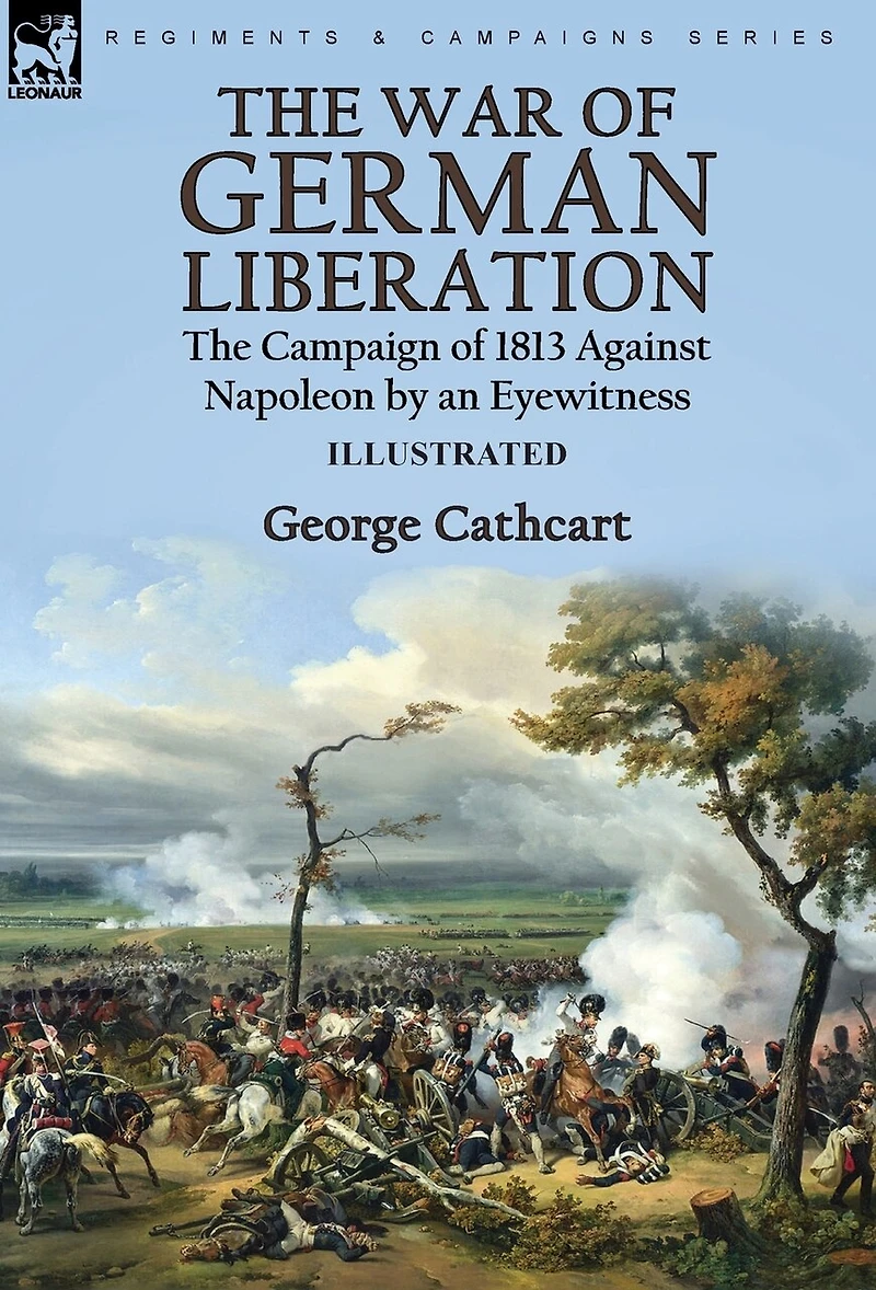 The War of German Liberation: the Campaign of 1813 Against Napoleon by an Eyewitness