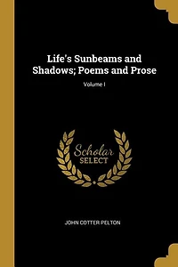 Life's Sunbeams and Shadows; Poems and Prose; Volume I