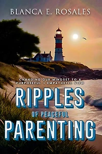 Ripples Of Peaceful Parenting: Changing Our Mindset to a Purposeful & Empathetic View
