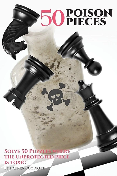 50 Poison Pieces: Solve 50 Puzzles Where the Unprotected Piece Is Toxic