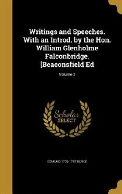 Writings and Speeches. With an Introd. by the Hon. William Glenholme Falconbridge. [Beaconsfield Ed; Volume 2