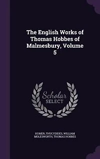 The English Works of Thomas Hobbes of Malmesbury
