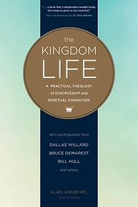 The Kingdom Life: A Practical Theology Of Discipleship And Spiritual Formation