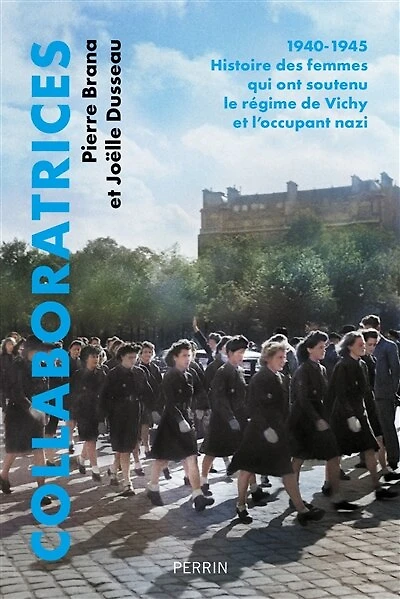 Collaboratrices : 1940-1945 histoire des femmes qui ont soutenu le régime de Vichy et l'occupant nazi: