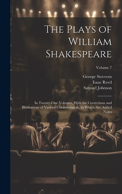 The Plays of William Shakespeare; in Twenty-one Volumes, With the Corrections and Illustrations of Various Commentators, to Which Are Added Notes; Volume 7