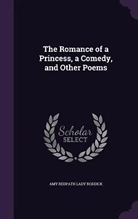 The Romance of A Princess: Comedy and Other Poems (Classic Reprint)