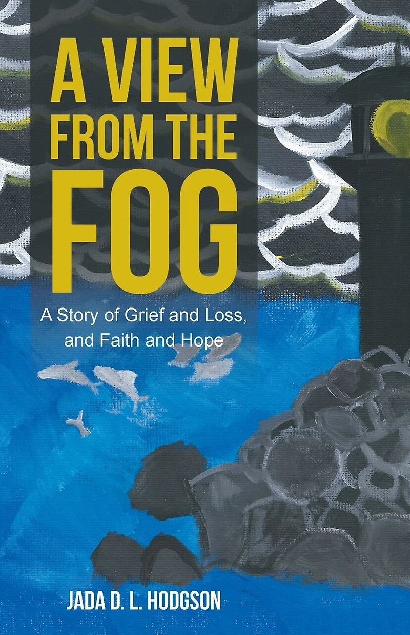 A View from the Fog: Story of Grief and Loss, Faith Hope
