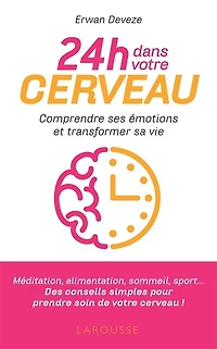 24 h dans votre cerveau: comprendre ses émotions et améliorer sa vie