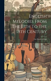 English Melodies From The 13th To The 18th Century: One Hundred Songs