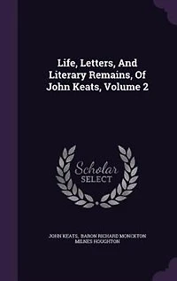Life, Letters, And Literary Remains, Of John Keats, Volume 2