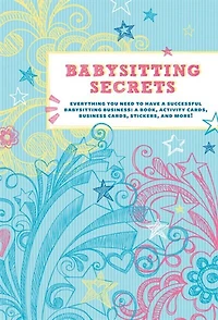 Babysitting Secrets: Everything You Need to Have a Successful Business