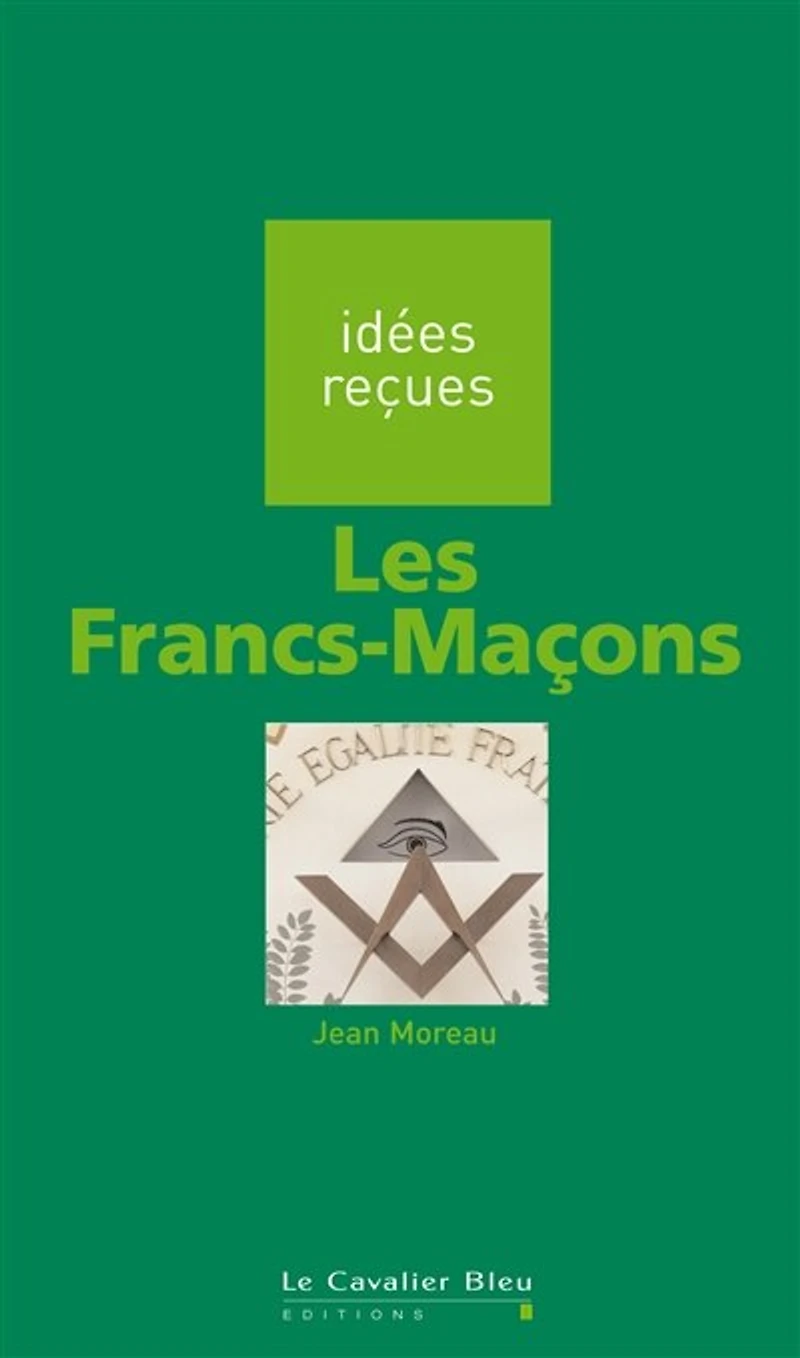 FRANCS-MACONS (LES) -BE: idées reçues sur les francs-maçons