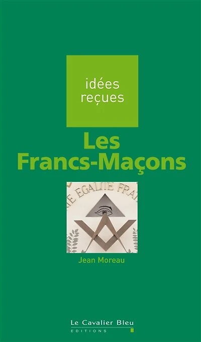 FRANCS-MACONS (LES) -BE: idées reçues sur les francs-maçons