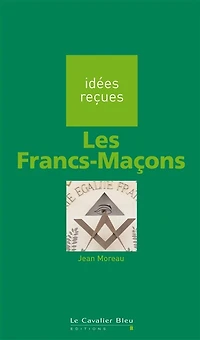 FRANCS-MACONS (LES) -BE: idées reçues sur les francs-maçons