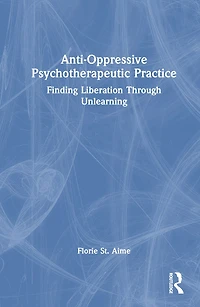 Anti-Oppressive Psychotherapeutic Practice: Finding Liberation Through Unlearning