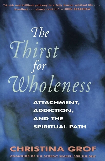 The Thirst for Wholeness: Attachment, Addiction, and the Spiritual Path