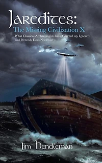 Jaredites: The Missing Civilization X: What Classical Archaeologists Have Covered Up, Ignored and Pretends Does Not Exist