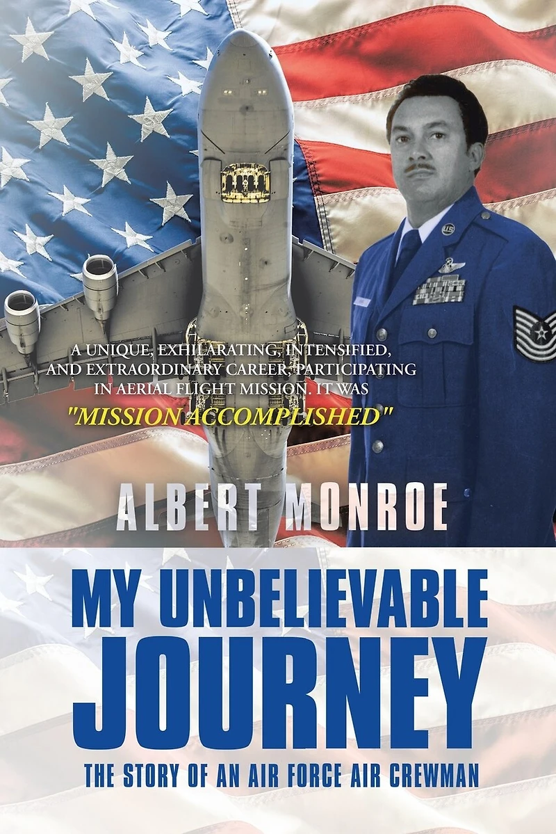 My Unbelievable Journey: The Story Of An Air Force Crewman