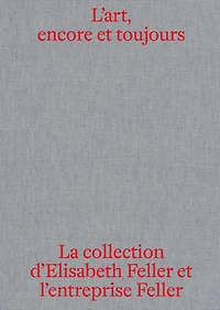 L'art, encore et toujours: La collection d'Elisabeth Feller et la Feller SA