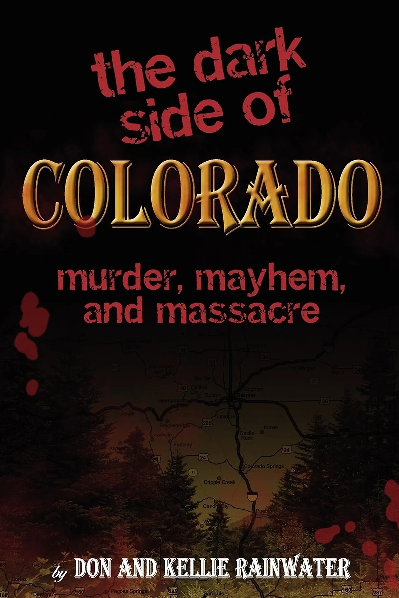 The Dark Side Of Colorado: Murder, Mayhem, And Massacre