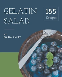 185 Gelatin Salad Recipes: A Gelatin Salad Cookbook to Fall In Love With