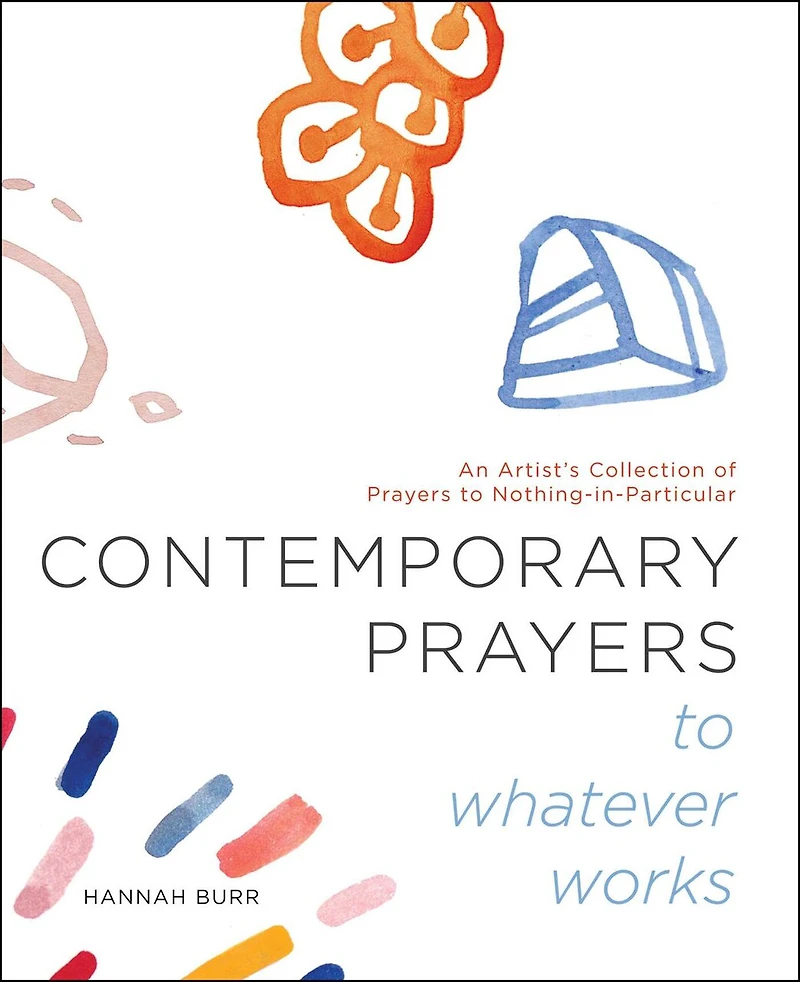 Contemporary Prayers to Whatever Works: An Artist's Collection of Nothing-in-Particular
