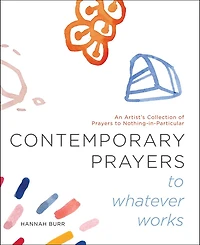 Contemporary Prayers to Whatever Works: An Artist's Collection of Nothing-in-Particular